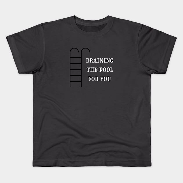 Draining the pool for you, white Kids T-Shirt by Perezzzoso